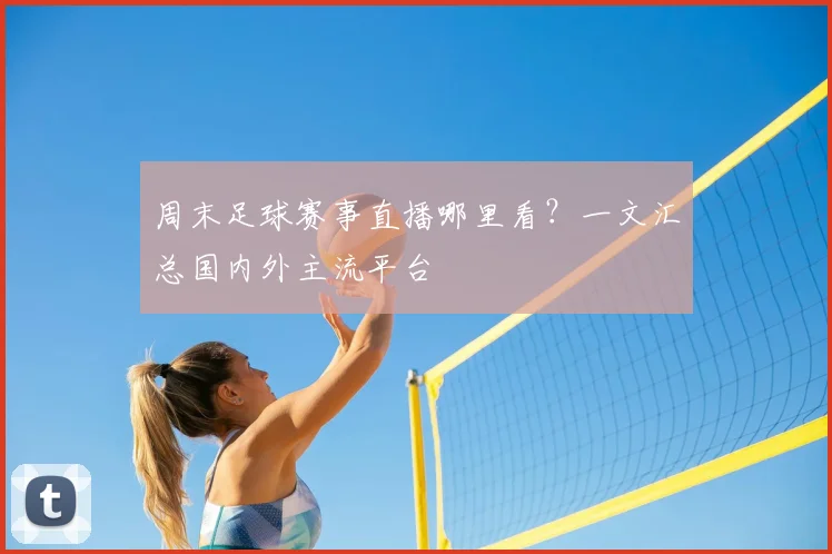 周末足球赛事直播哪里看？一文汇总国内外主流平台