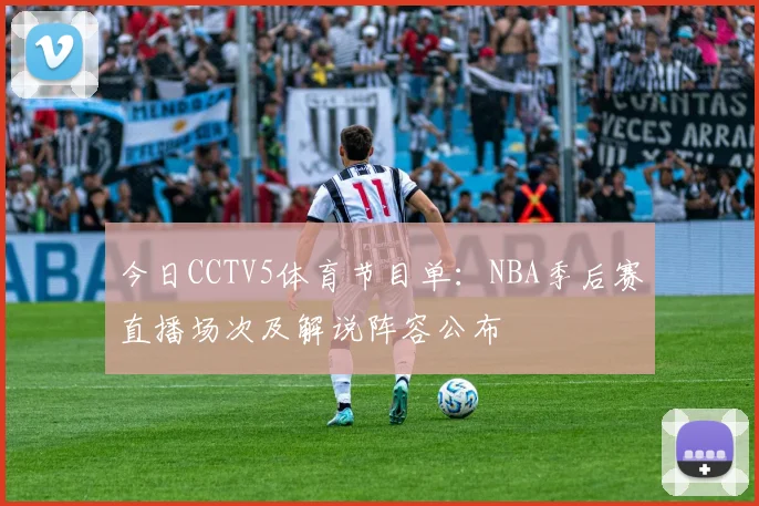 今日CCTV5体育节目单：NBA季后赛直播场次及解说阵容公布