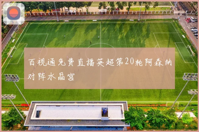 百视通免费直播英超第20轮阿森纳对阵水晶宫