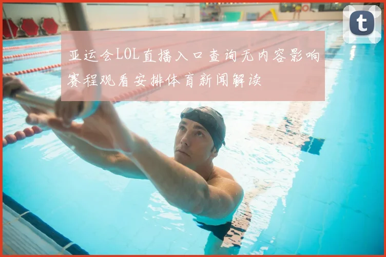 亚运会LOL直播入口查询无内容影响赛程观看安排体育新闻解读